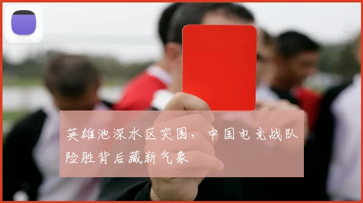 英雄池深水区突围,中国电竞战队险胜背后藏新气象